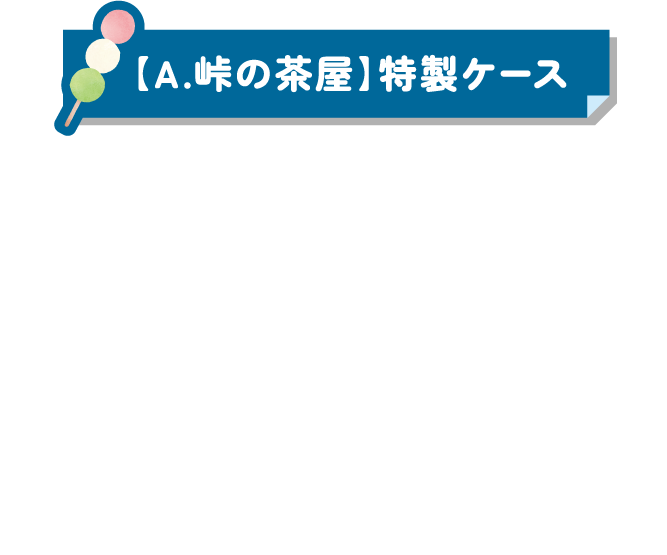 【A.峠の茶屋】特製ケース